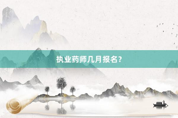 执业药师几月报名？