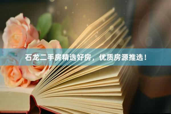 石龙二手房精选好房，优质房源推选！