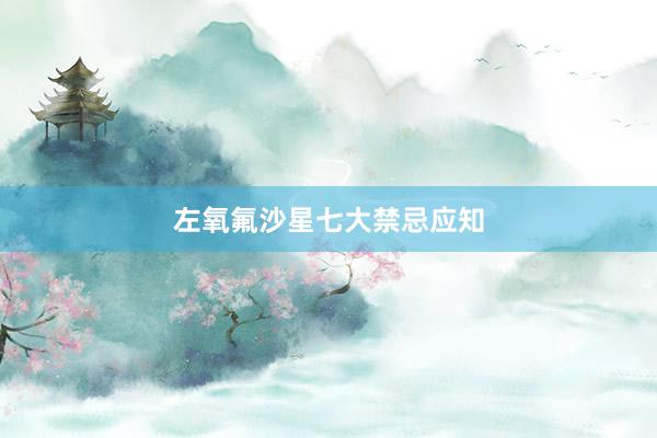 左氧氟沙星七大禁忌应知