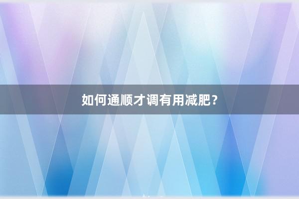 如何通顺才调有用减肥？
